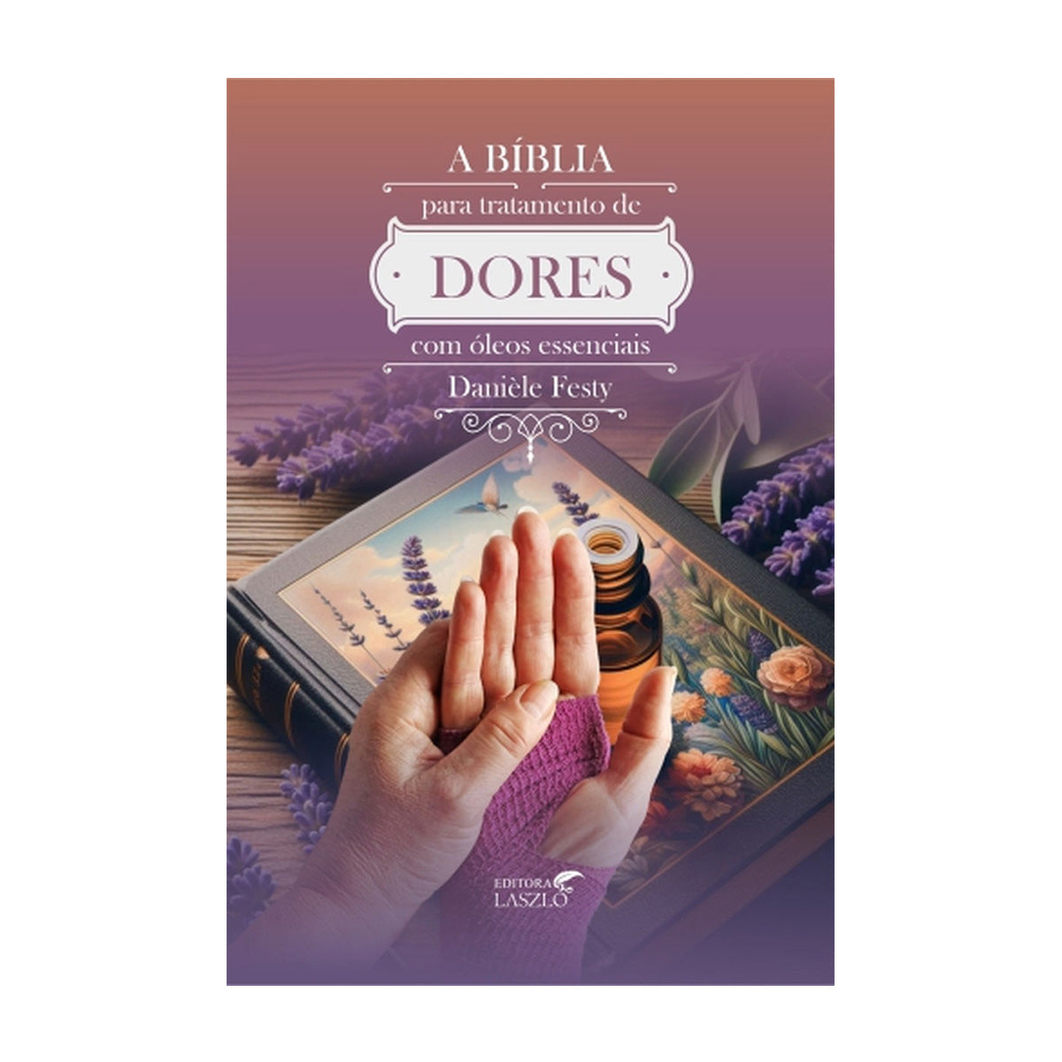 A Bíblia Para Tratamento de Dores Com Óleos Essenciais